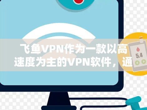 飞鱼VPN作为一款以高速度为主的VPN软件，通常在延迟方面也有一定的优化，但偶尔也会有一些延迟。以下是一些可以考虑的方法，以帮助你提升延迟体验