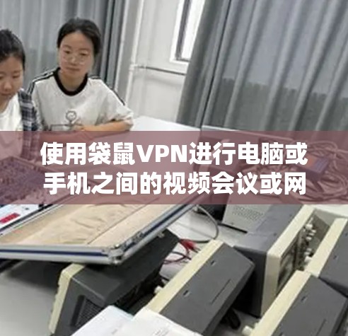 使用袋鼠VPN进行电脑或手机之间的视频会议或网络连接,是一个不错的VPN选择。以下是一个步骤详细的指南,帮助你顺利使用袋鼠VPN 使用袋鼠VPN进行电脑或手机之间的视频会议或网络连接,是一个不错的VPN选择。以下是一个步骤详细的指南,帮助你顺利使用袋鼠VPN