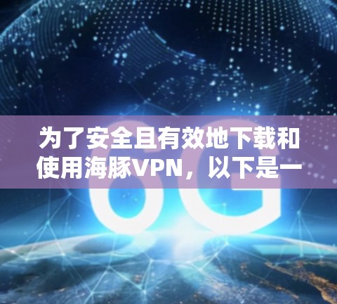 为了安全且有效地下载和使用海豚VPN,以下是一步步的指南 为了安全且有效地下载和使用海豚VPN,以下是一步步的指南