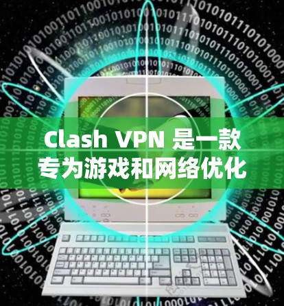 Clash VPN 是一款专为游戏和网络优化设计的工具,帮助用户在网页和应用之间切换时保持网络速度。以下是Clash VPN 在网络优化体验上的具体表现和一些优化体验 Clash VPN 是一款专为游戏和网络优化设计的工具,帮助用户在网页和应用之间切换时保持网络速度。以下是Clash VPN 在网络优化体验上的具体表现和一些优化体验