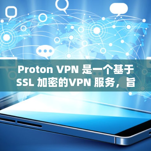 Proton VPN 是一个基于SSL 加密的VPN 服务,旨在提供安全、高效的网络访问体验。以下是对 Proton VPN 外网连接访问体验的详细分析 Proton VPN 是一个基于SSL 加密的VPN 服务,旨在提供安全、高效的网络访问体验。以下是对 Proton VPN 外网连接访问体验的详细分析