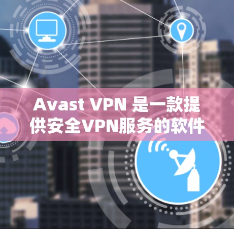 Avast VPN 是一款提供安全VPN服务的软件，通常用于保护数据和网络的安全。关于其速度测试和线路排行，以下是一些常见的问题和解决方案