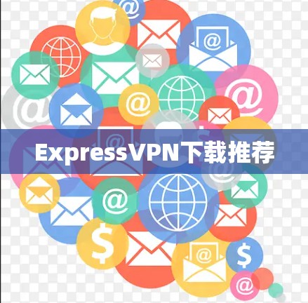 ExpressVPN下载推荐 ExpressVPN下载推荐