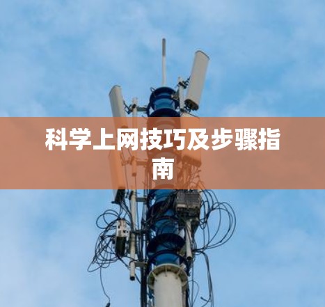 科学上网技巧及步骤指南 科学上网技巧及步骤指南