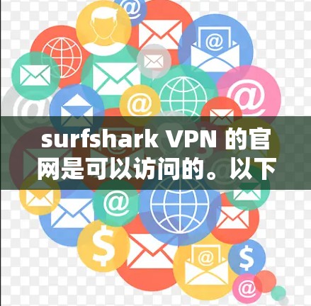 surfshark VPN 的官网是可以访问的。以下是获取 SURF SHARK VPN 官网的步骤