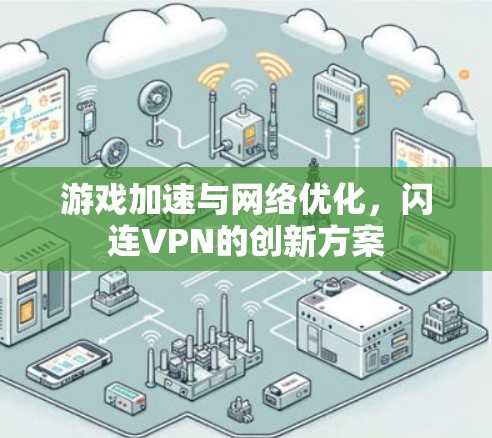 游戏加速与网络优化,闪连VPN的创新方案 游戏加速与网络优化,闪连VPN的创新方案