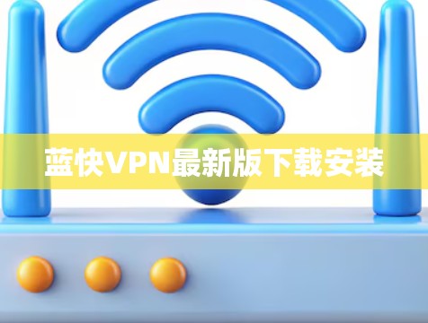 蓝快VPN最新版下载安装 蓝快VPN最新版下载安装