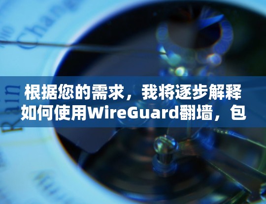 根据您的需求，我将逐步解释如何使用WireGuard翻墙，包括安全、兼容性、配置、用户体验和安全注意事项
