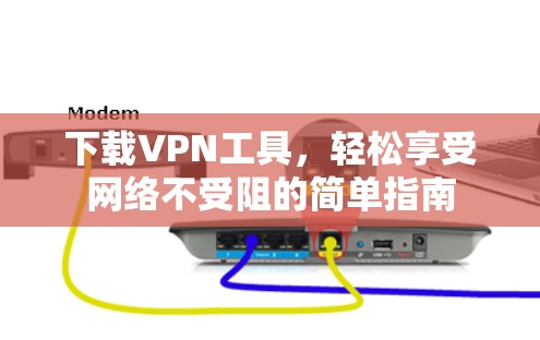 下载VPN工具，轻松享受网络不受阻的简单指南