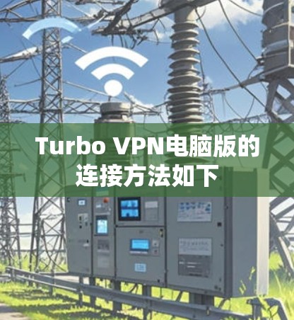Turbo VPN电脑版的连接方法如下 Turbo VPN电脑版的连接方法如下