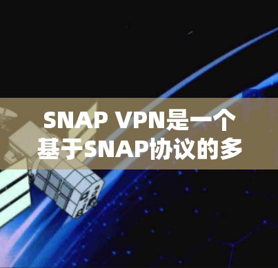 SNAP VPN是一个基于SNAP协议的多设备VPN服务,提供数据包分发和多点接入功能,旨在为用户提供可靠、高效的网络连接。以下是详细的分析和建议 SNAP VPN是一个基于SNAP协议的多设备VPN服务,提供数据包分发和多点接入功能,旨在为用户提供可靠、高效的网络连接。以下是详细的分析和建议