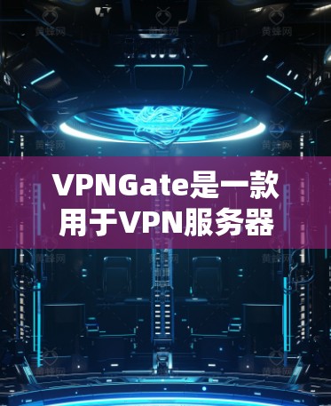 VPNGate是一款用于VPN服务器管理的软件，旨在帮助用户轻松管理服务器和配置VPN连接。以下是使用VPNGate进行配置的步骤