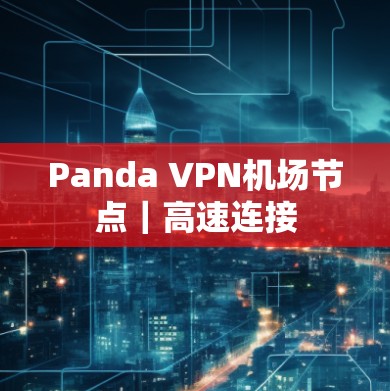 Panda VPN机场节点|高速连接 Panda VPN机场节点|高速连接