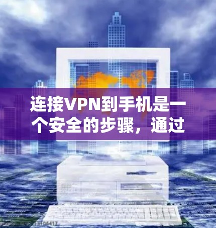 连接VPN到手机是一个安全的步骤,通过以下步骤可以实现 连接VPN到手机是一个安全的步骤,通过以下步骤可以实现