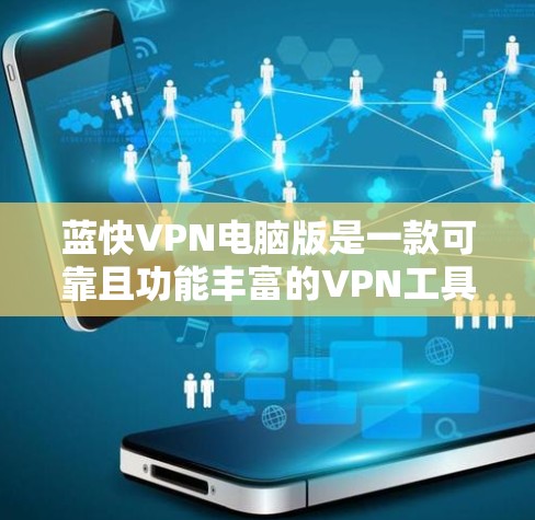 蓝快VPN电脑版是一款可靠且功能丰富的VPN工具,特别适合经常使用电脑端的用户。以下是对蓝快电脑版的详细介绍和推荐 蓝快VPN电脑版是一款可靠且功能丰富的VPN工具,特别适合经常使用电脑端的用户。以下是对蓝快电脑版的详细介绍和推荐