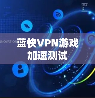 蓝快VPN游戏加速测试