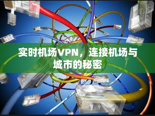 实时机场VPN,连接机场与城市的秘密 实时机场VPN,连接机场与城市的秘密