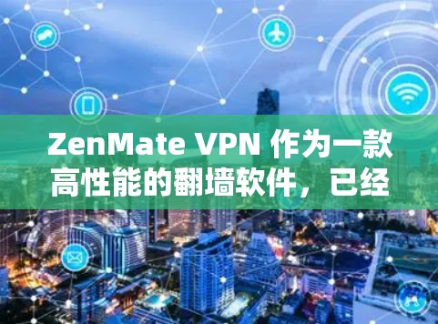 ZenMate VPN 作为一款高性能的翻墙软件，已经发布到版本 1.尽管性能有所提升，但仍有改进空间。以下是针对 ZenMate VPN 的详细分析和建议
