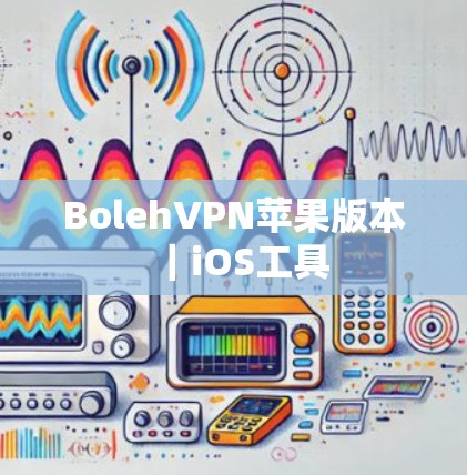 BolehVPN苹果版本｜iOS工具