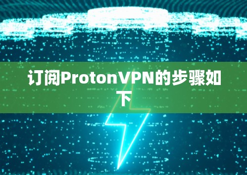 订阅ProtonVPN的步骤如下