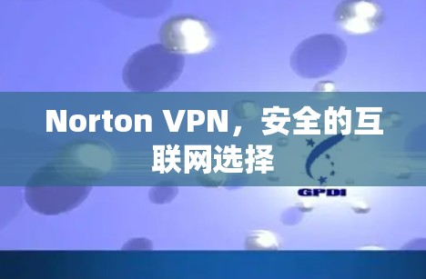 Norton VPN,安全的互联网选择 Norton VPN,安全的互联网选择