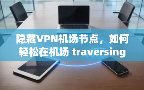 隐藏VPN机场节点，如何轻松在机场 traversing