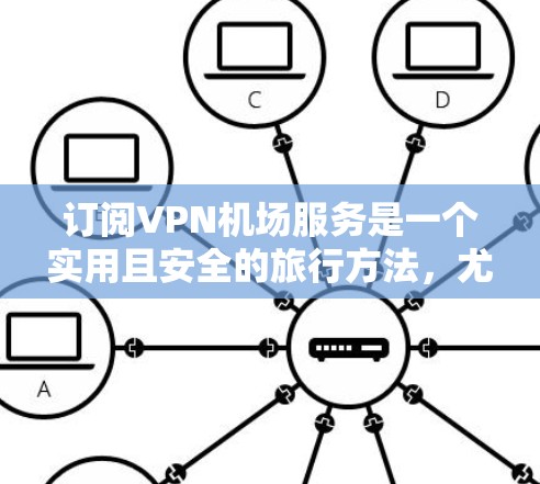 订阅VPN机场服务是一个实用且安全的旅行方法,尤其适合喜欢放松或放松时间的人。以下是一步步的指南,帮助您成功订阅VPN机场 订阅VPN机场服务是一个实用且安全的旅行方法,尤其适合喜欢放松或放松时间的人。以下是一步步的指南,帮助您成功订阅VPN机场