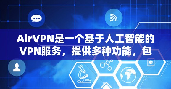 AirVPN是一个基于人工智能的VPN服务，提供多种功能，包括流量控制、安全检测、设备连接追踪等。如果您想下载AirVPN服务，可以通过以下方式获取