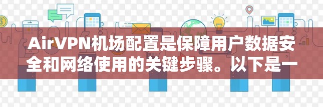 AirVPN机场配置是保障用户数据安全和网络使用的关键步骤。以下是一个详细的AirVPN机场配置教程，涵盖机场的各个部分，帮助您安全地使用AirVPN