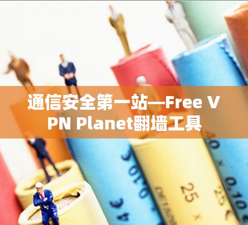 通信安全第一站—Free VPN Planet翻墙工具