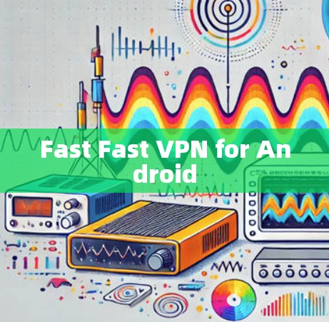 Fast Fast VPN for Android