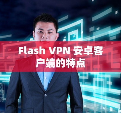 Flash VPN 安卓客户端的特点