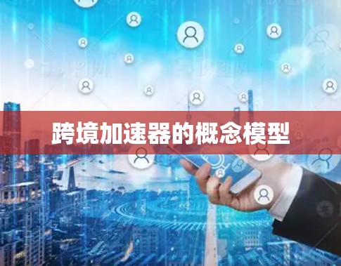 跨境加速器的概念模型 跨境加速器的概念模型
