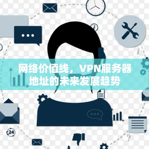 网络价值线，VPN服务器地址的未来发展趋势