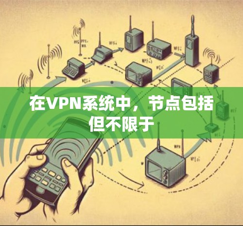 在VPN系统中,节点包括但不限于 在VPN系统中,节点包括但不限于