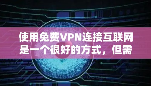 使用免费VPN连接互联网是一个很好的方式,但需注意安全和配置。以下是一些步骤指南 使用免费VPN连接互联网是一个很好的方式,但需注意安全和配置。以下是一些步骤指南