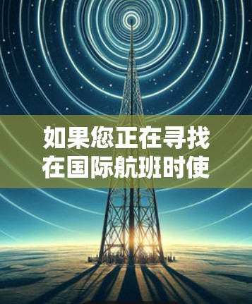 如果您正在寻找在国际航班时使用免费VPN的机场,以下是一些推荐的机场,以及推荐的VPN服务 如果您正在寻找在国际航班时使用免费VPN的机场,以下是一些推荐的机场,以及推荐的VPN服务
