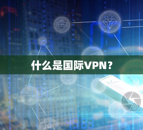 什么是国际VPN？