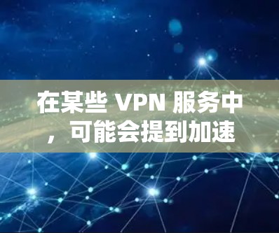 在某些 VPN 服务中,可能会提到加速或优化功能,但这并不是指实际数据传输的速度,而是指 VPN 服务能够更高效地处理数据,从而让用户在使用时看起来更快。具体来说,这可能涉及到 在某些 VPN 服务中,可能会提到加速或优化功能,但这并不是指实际数据传输的速度,而是指 VPN 服务能够更高效地处理数据,从而让用户在使用时看起来更快。具体来说,这可能涉及到