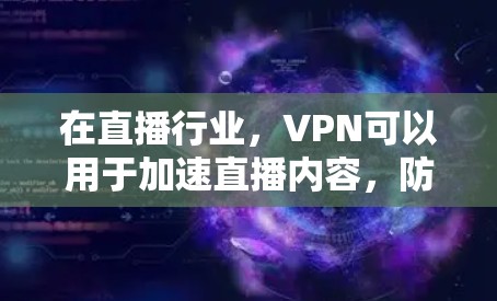 在直播行业,VPN可以用于加速直播内容,防止恶意软件攻击到服务器。以下是关于VPN加速的一些关键点 在直播行业,VPN可以用于加速直播内容,防止恶意软件攻击到服务器。以下是关于VPN加速的一些关键点