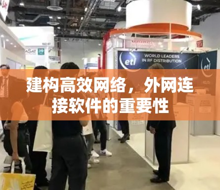建构高效网络,外网连接软件的重要性 建构高效网络,外网连接软件的重要性