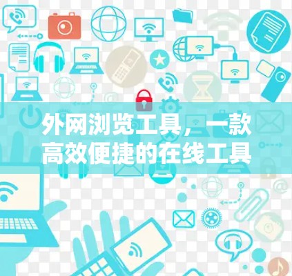 外网浏览工具,一款高效便捷的在线工具 外网浏览工具,一款高效便捷的在线工具
