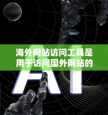 海外网站访问工具是用于访问国外网站的工具,涵盖了浏览器、搜索引擎、云服务器、虚拟机和访问报告工具等。以下是详细的指南 海外网站访问工具是用于访问国外网站的工具,涵盖了浏览器、搜索引擎、云服务器、虚拟机和访问报告工具等。以下是详细的指南