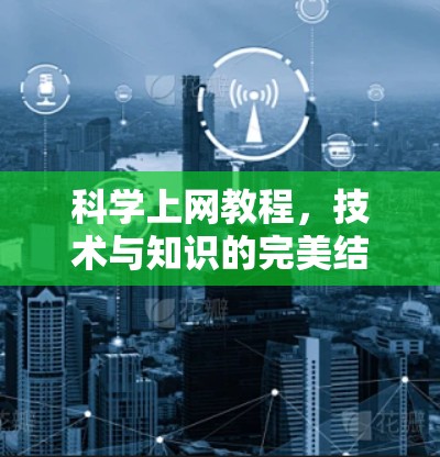 科学上网教程,技术与知识的完美结合 科学上网教程,技术与知识的完美结合
