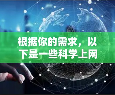 根据你的需求,以下是一些科学上网软件的推荐,供你参考 根据你的需求,以下是一些科学上网软件的推荐,供你参考