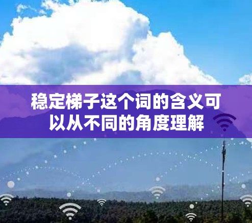 稳定梯子这个词的含义可以从不同的角度理解 稳定梯子这个词的含义可以从不同的角度理解