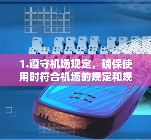 1.遵守机场规定,确保使用时符合机场的规定和规定,避免被拒绝或限制使用 1.遵守机场规定,确保使用时符合机场的规定和规定,避免被拒绝或限制使用