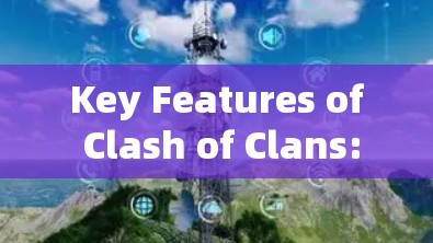 Key Features of Clash of Clans: Key Features of Clash of Clans: