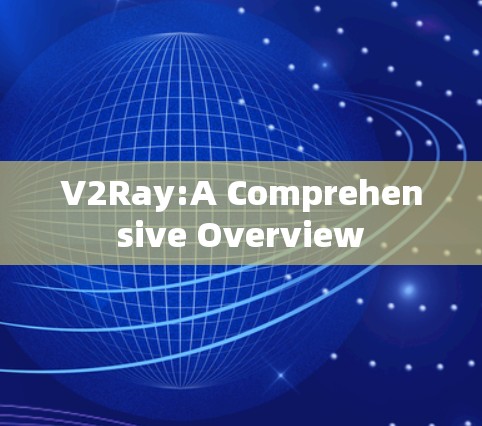 V2Ray:A Comprehensive Overview
