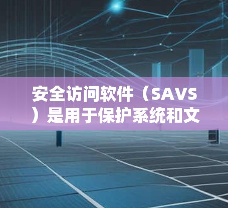 安全访问软件(SAVS)是用于保护系统和文件的安全,防止未经授权的访问和数据泄露。构建一个有效的SAVS需要综合考虑多个方面,从功能设计到实施和维护,都需要细致和系统化的策略 安全访问软件(SAVS)是用于保护系统和文件的安全,防止未经授权的访问和数据泄露。构建一个有效的SAVS需要综合考虑多个方面,从功能设计到实施和维护,都需要细致和系统化的策略